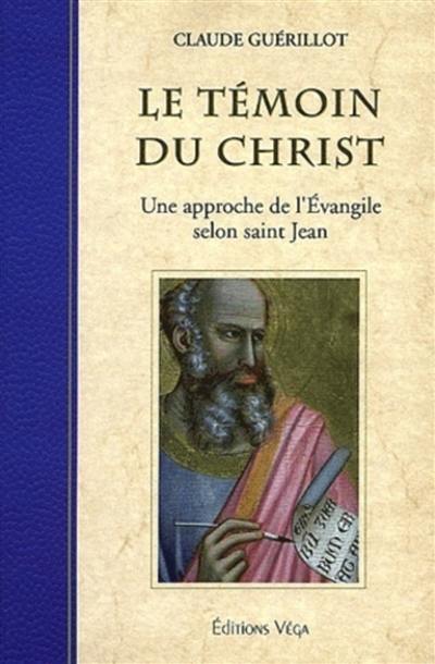 Le témoin du Christ : une approche de l'Evangile selon saint Jean