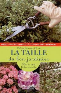 La taille du bon jardinier : plus de 160 fiches conseils : arbres, fruitiers, arbustes à fleurs, rosiers, grimpantes