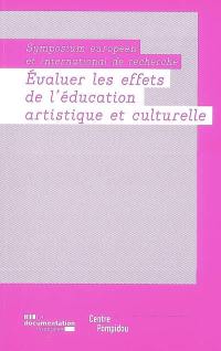 Evaluer les effets de l'éducation artistique et culturelle : symposium européen et international de recherche : les 10, 11 et 12 janvier 2007