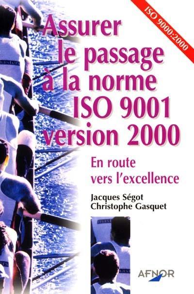 Assurer le passage à la norme ISO 9001 version 2000 : en route vers l'excellence