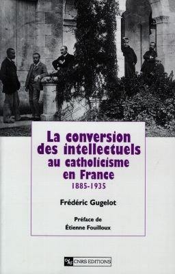 La conversion des intellectuels au catholicisme en France (1885-1935)