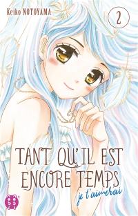 Tant qu'il est encore temps : je t'aimerai. Vol. 2