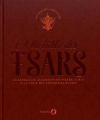 A la table des tsars : la fabuleuse ascension de Pierre Cubat à la cour des empereurs russes