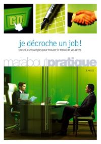 Je décroche un job ! : toutes les stratégies pour trouver le travail de vos rêves