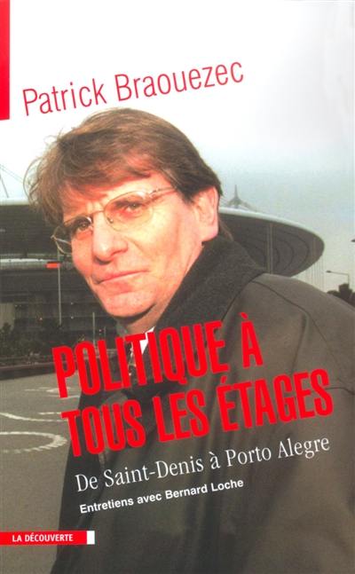 Politique à tous les étages : de Saint-Denis à Porto Alegre : entretiens avec Bernard Loche