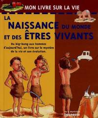 La naissance du monde et des êtres vivants : du big-bang aux dinosaures, des premiers hommes à ceux d'aujourd'hui, un livre sur les mystères de la vie et son évolution