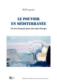 Le pouvoir en Méditerranée : un rêve français pour une autre Europe