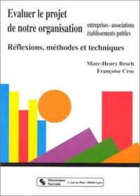 Evaluer le projet de notre organisation : entreprises, associations, établissements publics : réflexions, méthodes et techniques