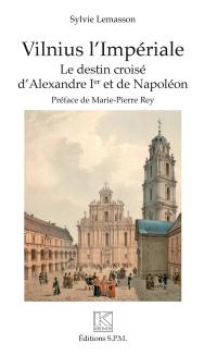 Vilnius l'impériale : le destin croisé d'Alexandre Ier et de Napoléon