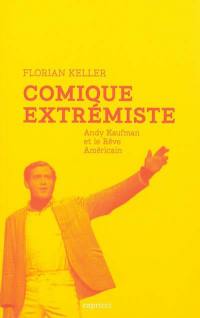 Comique extrémiste : Andy Kaufman et le rêve américain