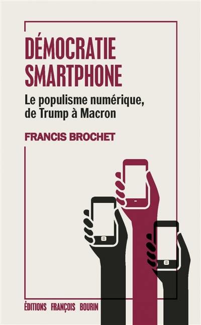 Démocratie smartphone : le populisme numérique, de Trump à Macron