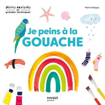 Je peins à la gouache : 10 modèles à la gouache