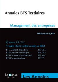 Annales BTS tertiaires : management des entreprises, épreuve E3-U32 : BTS assistant de gestion, BTS CGO, BTS assistant de manager, BTS MUC, BTS commerce international, BTS NRC, BTS communication, BTS TPL