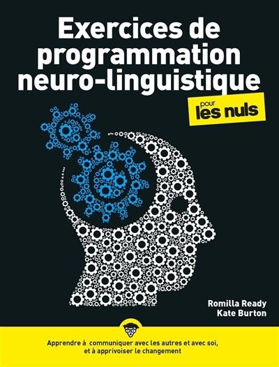 Exercices de programmation neurolinguistique pour les nuls : apprendre à communiquer avec les autres et avec soi, et à apprivoiser le changement