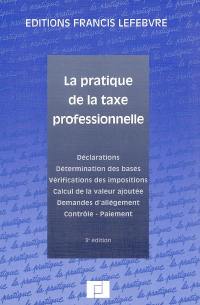 La pratique de la taxe professionnelle : déclarations, détermination des bases, vérifications des impositions, calcul de la valeur ajoutée, demandes d'allégement, contrôle, paiement