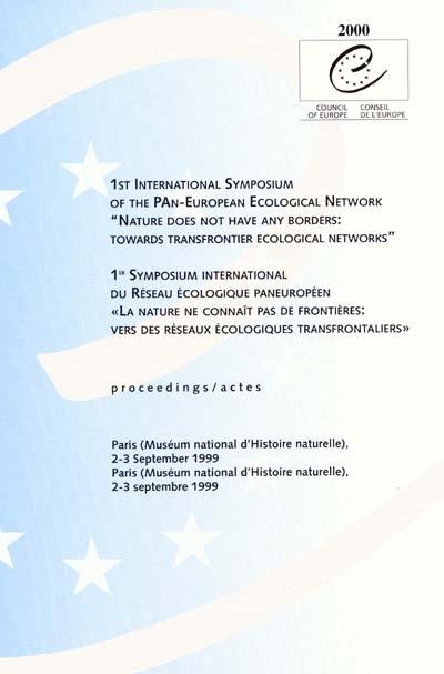 Nature does not have any borders, towards transfrontier ecological networks : proceedings 1st international symposium of the pan-european ecological network, Paris, Muséum national d'histoire naturelle, 2-3 september 1999. La nature ne connaît pas de frontières, vers des réseaux écologiques transfrontaliers : actes du 1er symposium international du réseau écologique paneuropéen. La nature ne connaît pas de frontières, vers des réseaux écologiques transfrontaliers : actes du 1er symposium international du Réseau écologique paneuropéen, Paris, Muséum national d'histoire naturelle, 2-3 septembre 1999