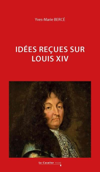 Idées reçues sur Louis XIV