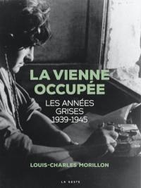 La Vienne occupée : les années grises : 1939-1945