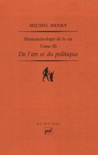 Phénoménologie de la vie. Vol. 3. De l'art et du politique