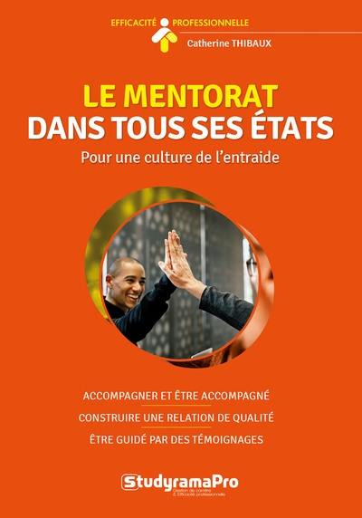 Le mentorat dans tous ses états : pour une culture de l'entraide : apprendre à accompagner, apprendre à être accompagné, apprendre à concevoir et animer un programme