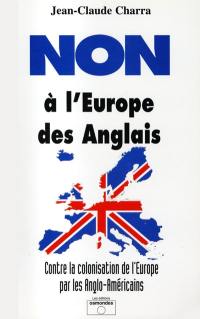 Non à l'Europe des Anglais : contre la colonisation de l'Europe par les Anglo-Américains