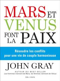 Mars et Vénus font la paix : résoudre les conflits pour une vie de couple harmonieuse