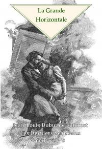 Les derniers scandales de Paris. Vol. 3. La grande horizontale : grand roman dramatique inédit