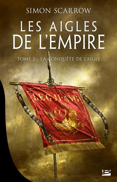 Les aigles de l'Empire. Vol. 2. La conquête de l'aigle