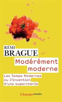 Modérément moderne : les Temps Modernes ou l'invention d'une supercherie