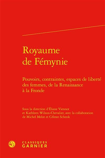 Royaume de fémynie : pouvoirs, contraintes, espaces de liberté des femmes, de la Renaissance à la Fronde