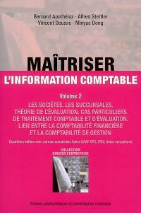 Maîtriser l'information comptable. Vol. 2. Les sociétés, les succursales, théorie de l'évaluation, cas particuliers de traitement comptable et d'évaluation, lien entre la comptabilité financière et la comptabilité de gestion