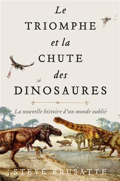 Le triomphe et la chute des dinosaures : la nouvelle histoire d'un monde oublié