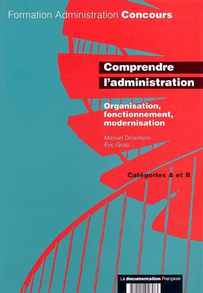 Comprendre l'administration : catégories A et B : organisation, fonctionnement, modernisation