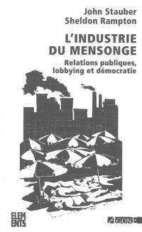 L'industrie du mensonge : relations publiques, lobbying et démocratie