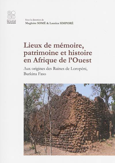 Lieux de mémoire, patrimoine et histoire en Afrique de l'Ouest : aux origines des Ruines de Loropéni, Burkina Faso