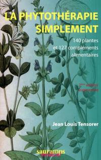 Phytothérapie simplement : 140 plantes et 127 compléments alimentaires