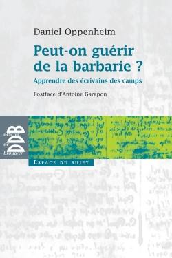 Peut-on guérir de la barbarie ? : apprendre des écrivains des camps