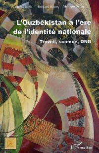 L'Ouzbékistan à l'ère de l'identité nationale : travail, science, ONG