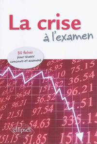 La crise à l'examen : 30 fiches pour réussir concours et examens