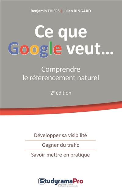 Ce que Google veut... : comprendre le référencement naturel