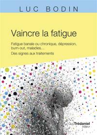 Vaincre la fatigue : fatigue banale ou chronique, dépression, burn-out, maladies... : des signes aux traitements