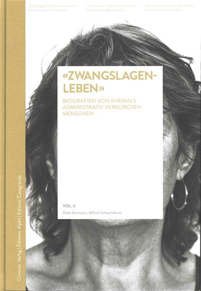 Internements administratifs. Vol. 5. Zwangslagenleben : Biografien von ehemals administrativ versorgten Menschen