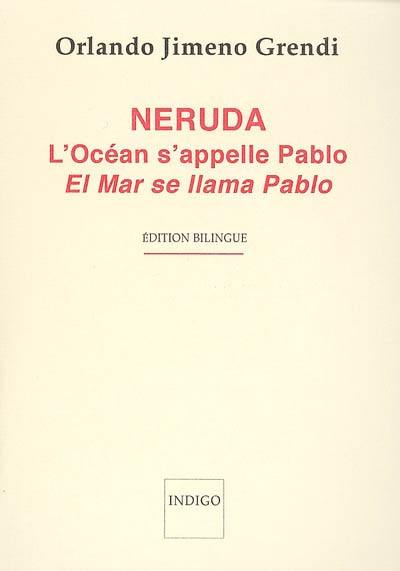 Neruda : l'océan s'appelle Pablo. Neruda : el mar se llama Pablo : poesia