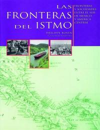 Las fronteras del istmo : fronteras y sociedades entre el sur de Mexico y America Central