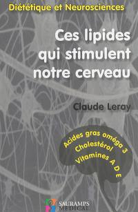 Ces lipides qui stimulent notre cerveau : diététique et neurosciences : acides gras oméga 3, cholestérol, vitamines A, D, E