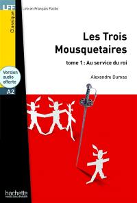 Les trois mousquetaires. Vol. 1. Au service du roi : niveau A2