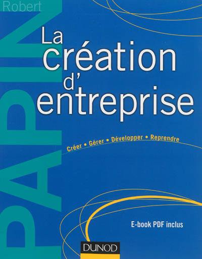 La création d'entreprise : créer, gérer, développer, reprendre