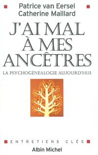 J'ai mal à mes ancêtres ! : la psychogénéalogie aujourd'hui