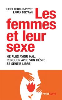 Les femmes et leur sexe : ne plus avoir mal, renouer avec son désir, se sentir libre