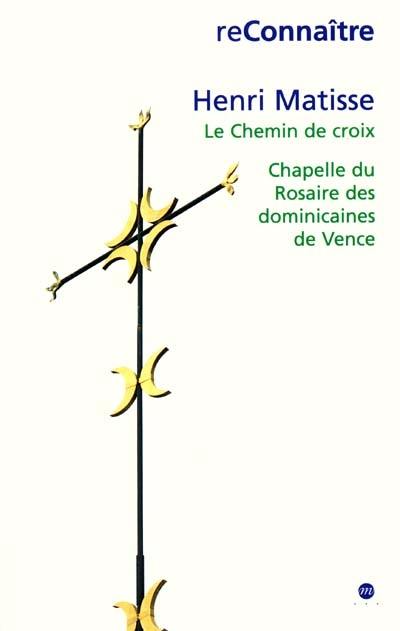 Henri Matisse : le chemin de croix, chapelle du rosaire des dominicaines de Vence : Exposition, Nice, Musée Matisse, 21 avr.-10 sept.2001, Vence, château de Villeneuve, 21 avr.-25 juin 2001